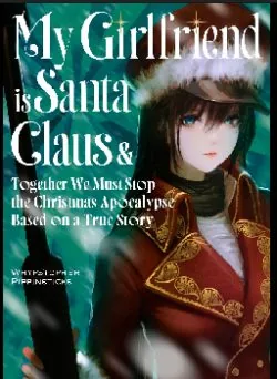 Cover of My Girlfriend is Santa Claus & Together We Must Stop the Christmas Apocalypse Based on a True Story