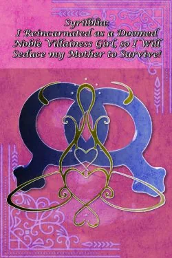 Cover of Syrilblia: I Reincarnated as a Doomed Noble Villainess Girl, so I Will Seduce my Mother to Survive!