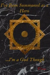 Cover of I Have Been Summoned as a Hero ...I Am a God Though
