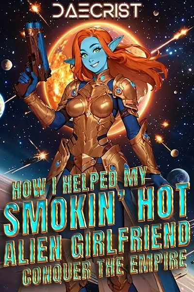 Cover of How I Helped My Smokin' Hot Alien Girlfriend Conquer the Empire